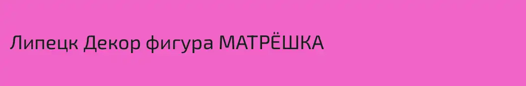 Липецк Декор фигура МАТРЁШКА